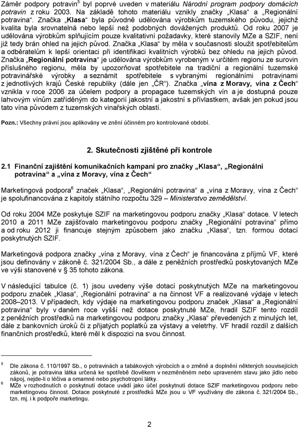 Od roku 2007 je udělována výrobkům splňujícím pouze kvalitativní požadavky, které stanovily MZe a SZIF, není již tedy brán ohled na jejich původ.