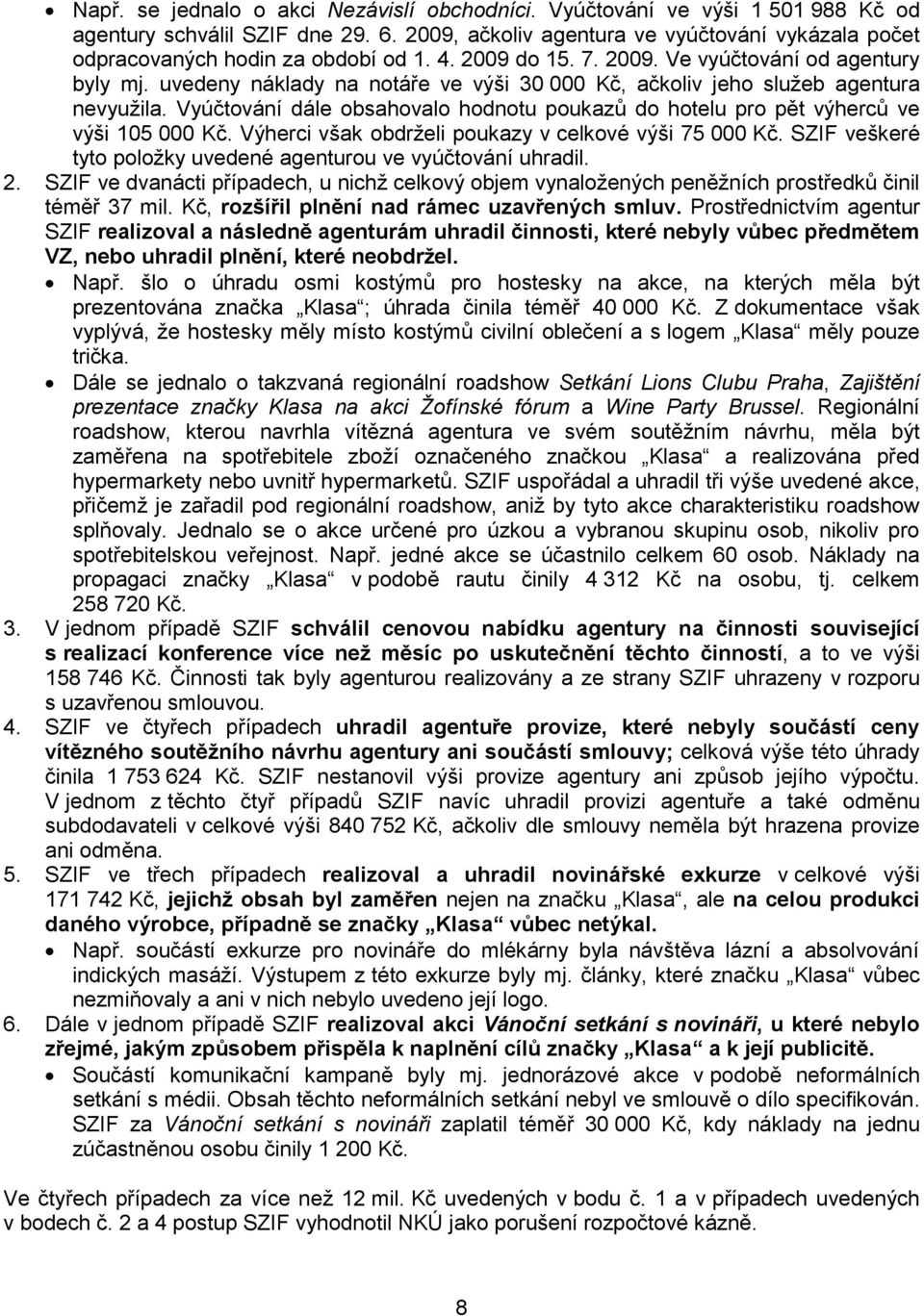 uvedeny náklady na notáře ve výši 30 000 Kč, ačkoliv jeho služeb agentura nevyužila. Vyúčtování dále obsahovalo hodnotu poukazů do hotelu pro pět výherců ve výši 105 000 Kč.