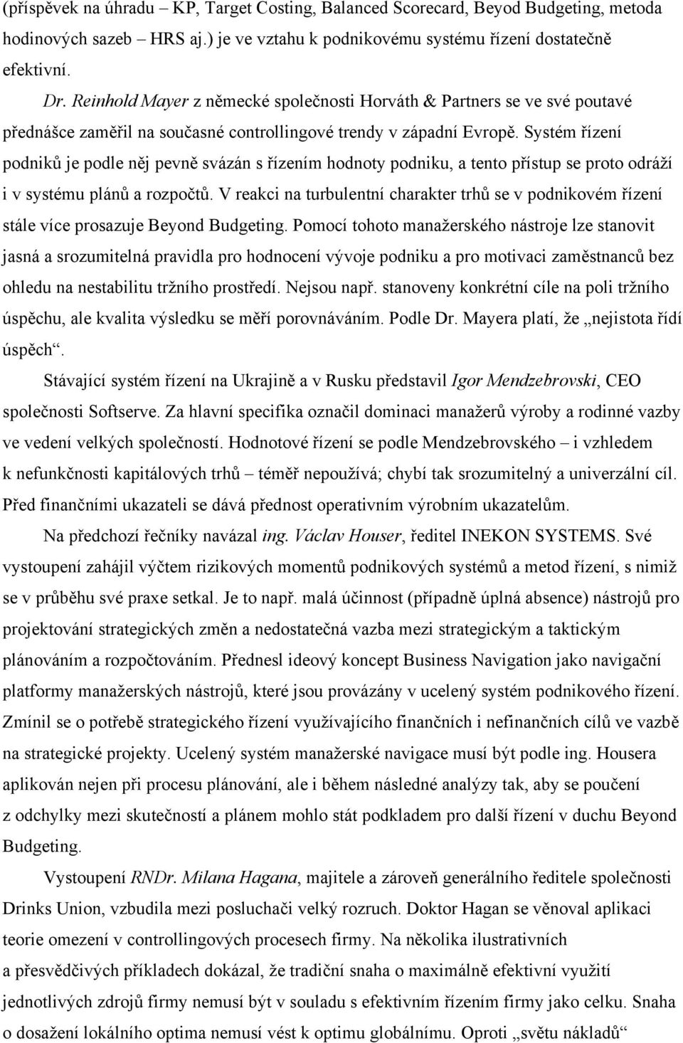 Systém řízení podniků je podle něj pevně svázán s řízením hodnoty podniku, a tento přístup se proto odráží i v systému plánů a rozpočtů.