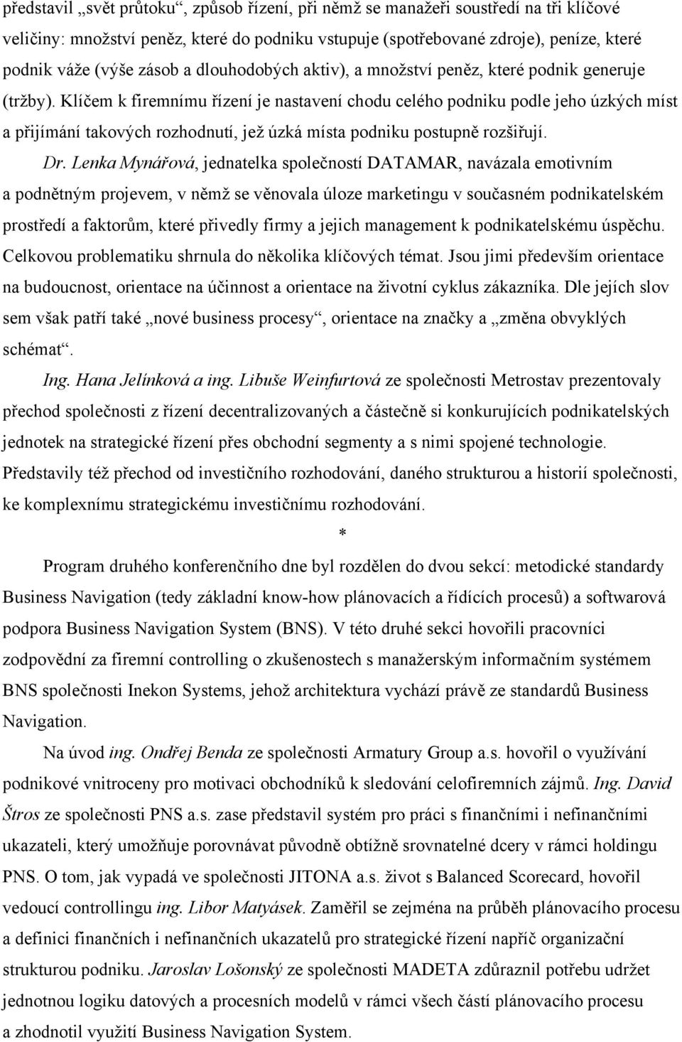 Klíčem k firemnímu řízení je nastavení chodu celého podniku podle jeho úzkých míst a přijímání takových rozhodnutí, jež úzká místa podniku postupně rozšiřují. Dr.