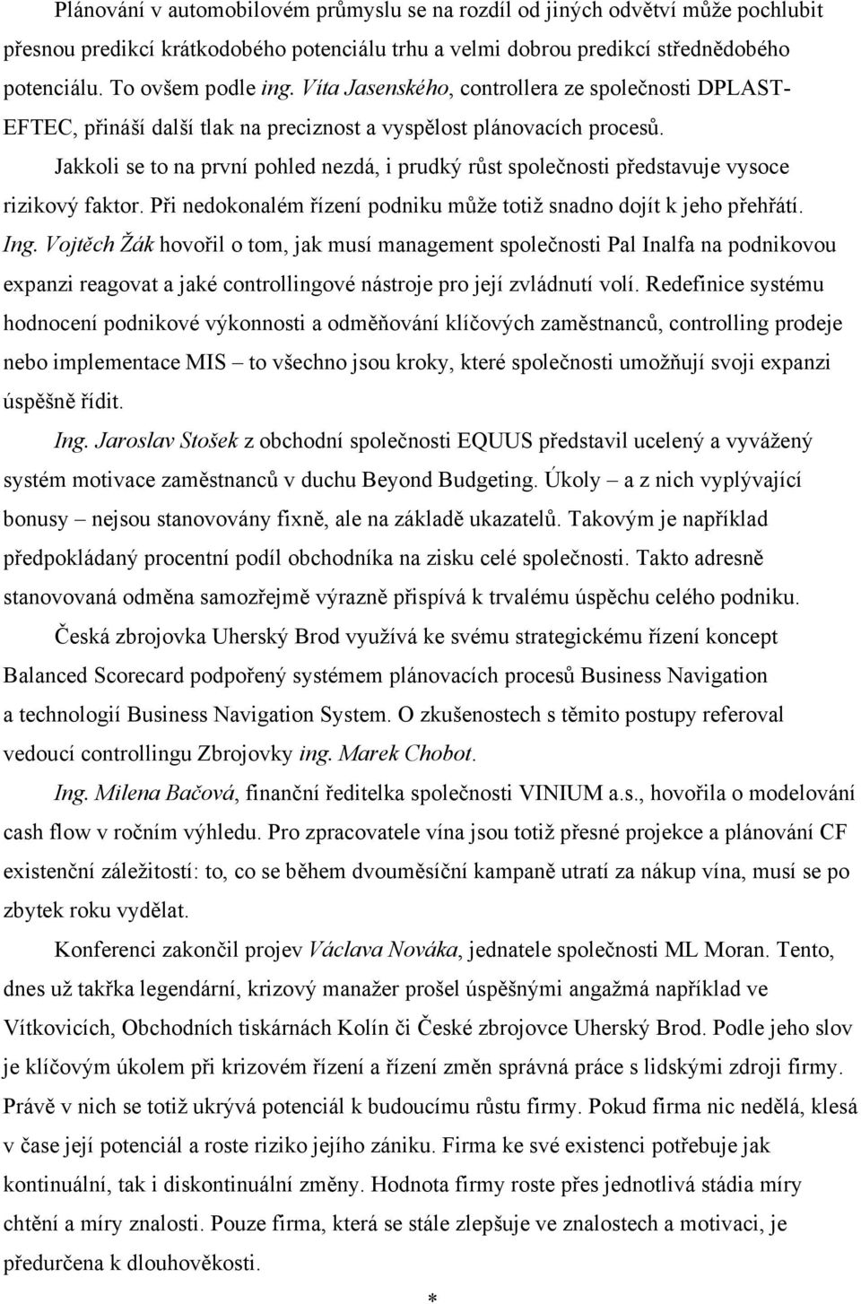 Jakkoli se to na první pohled nezdá, i prudký růst společnosti představuje vysoce rizikový faktor. Při nedokonalém řízení podniku může totiž snadno dojít k jeho přehřátí. Ing.