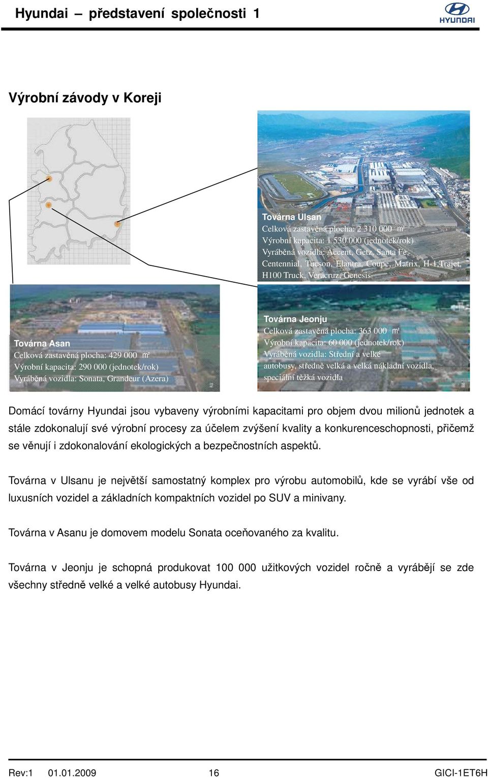 Celková zastavěná plocha: 363 000 m2 Výrobní kapacita: 60 000 (jednotek/rok) Vyráběná vozidla: Střední a velké autobusy, středně velká a velká nákladní vozidla, speciální těžká vozidla Domácí továrny