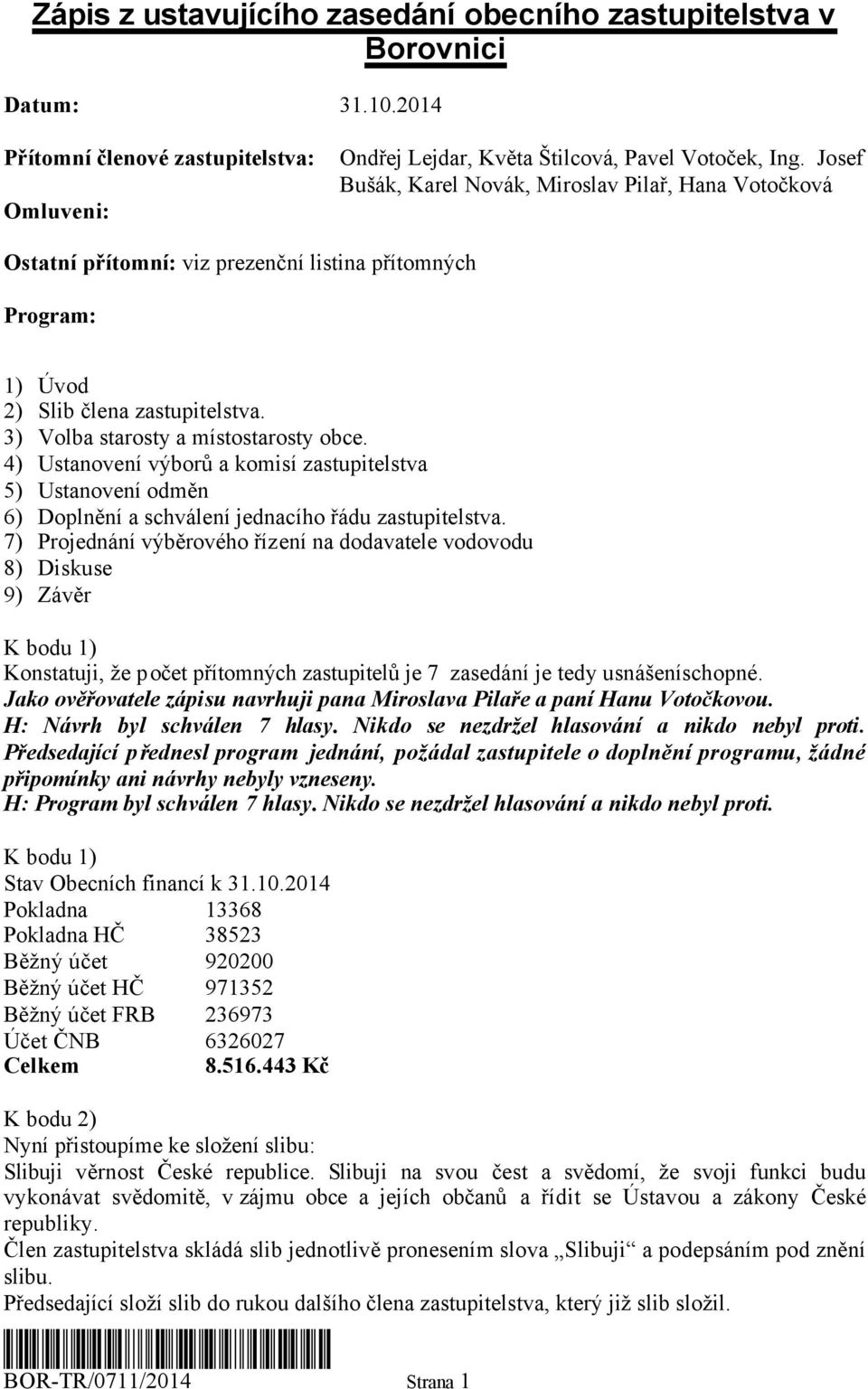 4) Ustnovení výborů komisí zstupitelstv 5) Ustnovení odměn 6) Doplnění schválení jedncího řádu zstupitelstv.