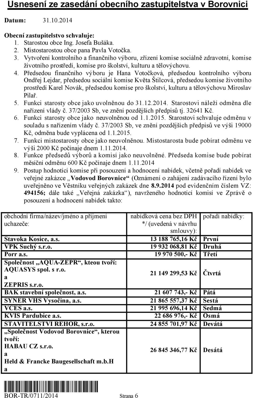 Vytvoření kontrolního finnčního výboru, zřízení komise sociálně zdrvotní, komise životního prostředí, komise pro školství, kulturu tělovýchovu. 4.