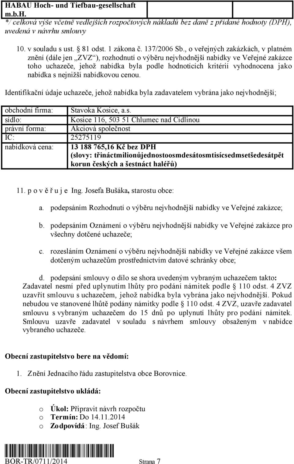 , o veřejných zkázkách, v pltném znění (dále jen ZVZ ), rozhodnutí o výběru nejvhodnější nbídky ve Veřejné zkázce toho uchzeče, jehož nbídk byl podle hodnotících kritérií vyhodnocen jko nbídk s