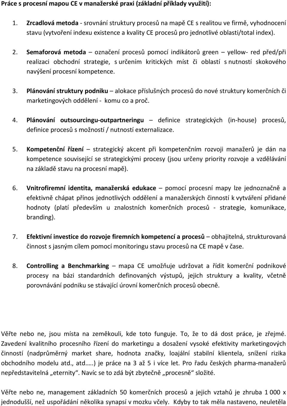 Semaforová metoda označení procesů pomocí indikátorů green yellow- red před/při realizaci obchodní strategie, s určením kritických míst či oblastí s nutností skokového navýšení procesní kompetence. 3.