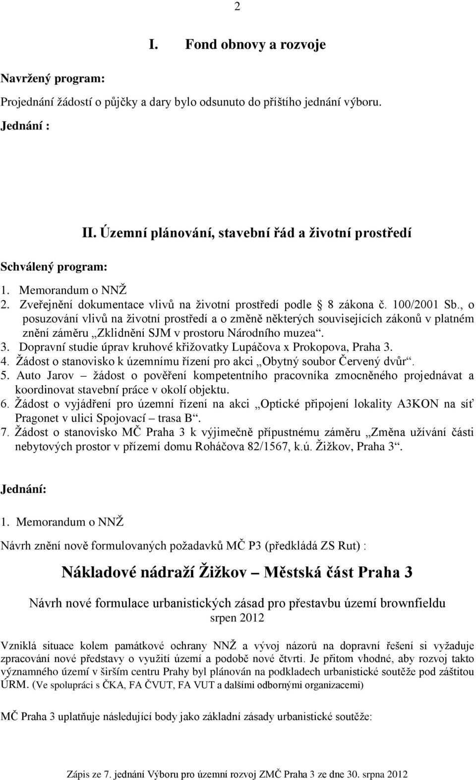 , o posuzování vlivů na životní prostředí a o změně některých souvisejících zákonů v platném znění záměru Zklidnění SJM v prostoru Národního muzea. 3.