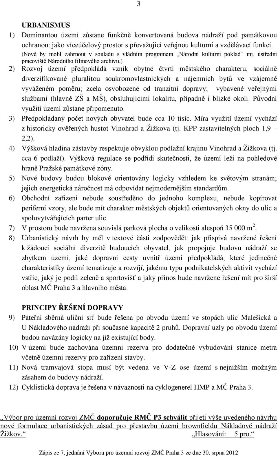 ) 2) Rozvoj území předpokládá vznik obytné čtvrti městského charakteru, sociálně diverzifikované pluralitou soukromovlastnických a nájemních bytů ve vzájemně vyváženém poměru; zcela osvobozené od