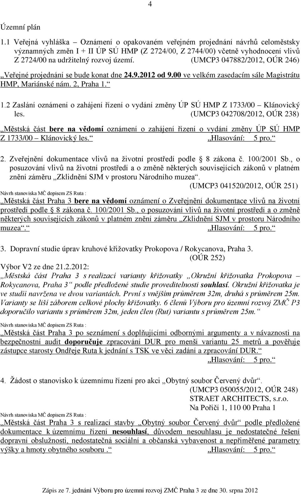 (UMCP3 047882/2012, OÚR 246) Veřejné projednání se bude konat dne 24.9.2012 od 9.00 ve velkém zasedacím sále Magistrátu HMP, Mariánské nám. 2, Praha 1.