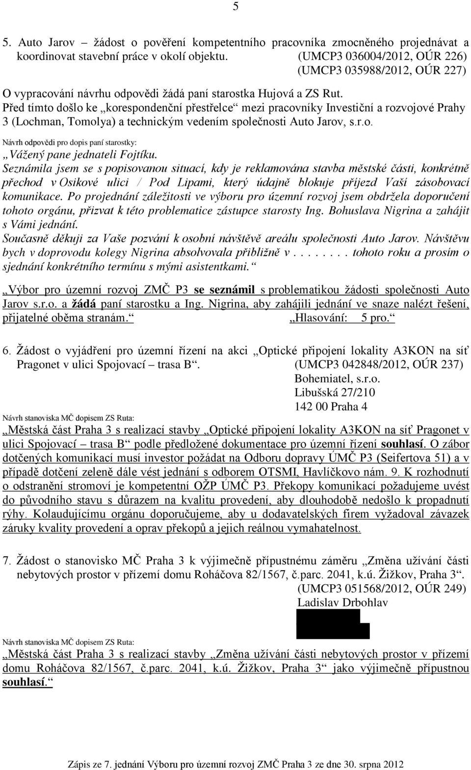 Před tímto došlo ke korespondenční přestřelce mezi pracovníky Investiční a rozvojové Prahy 3 (Lochman, Tomolya) a technickým vedením společnosti Auto Jarov, s.r.o. Návrh odpovědi pro dopis paní starostky: Vážený pane jednateli Fojtíku.