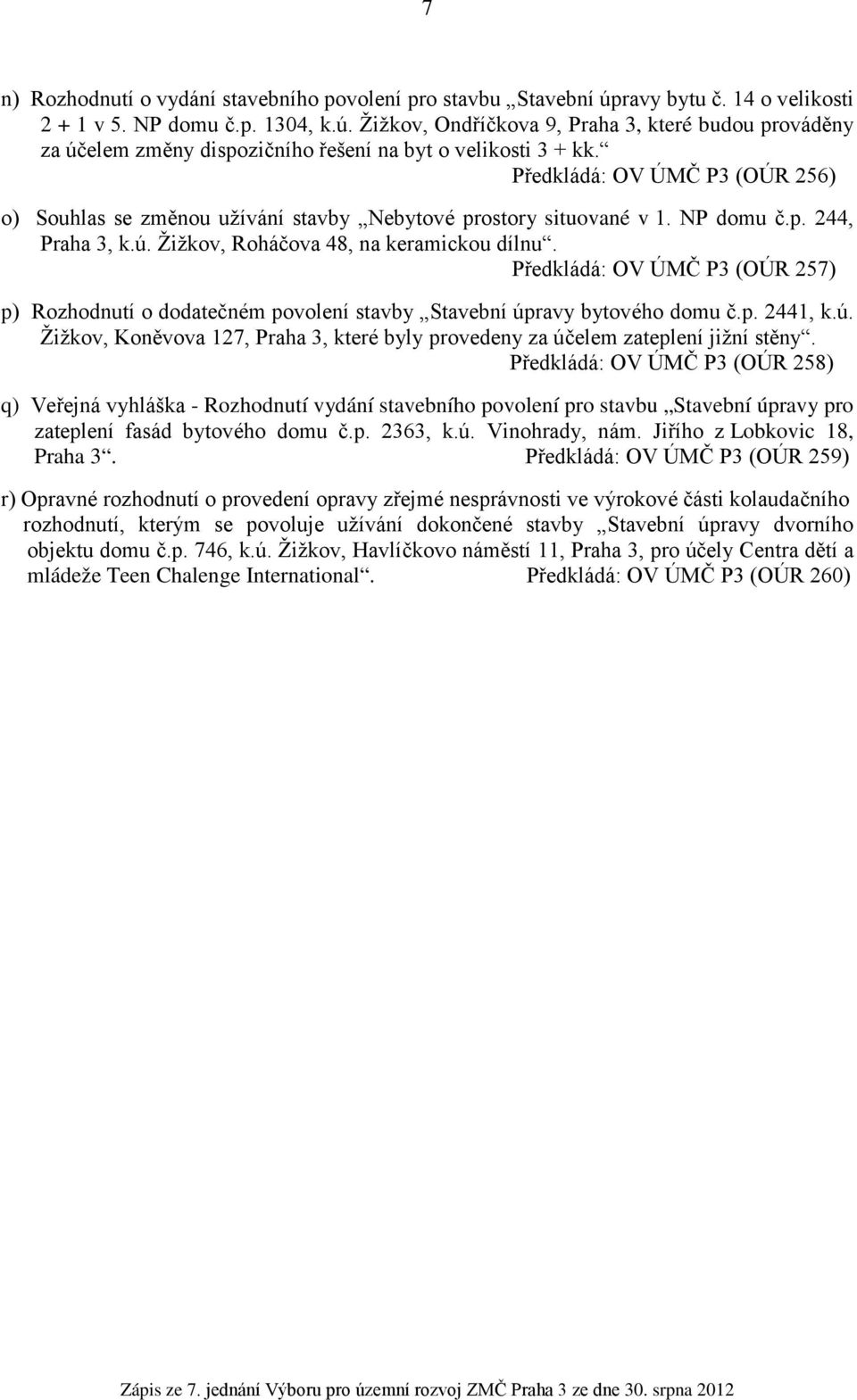 Předkládá: OV ÚMČ P3 (OÚR 257) p) Rozhodnutí o dodatečném povolení stavby Stavební úpravy bytového domu č.p. 2441, k.ú. Žižkov, Koněvova 127, Praha 3, které byly provedeny za účelem zateplení jižní stěny.