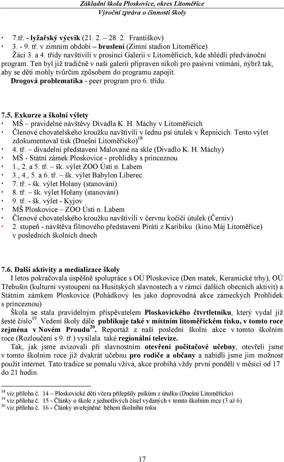 Ten byl již tradičně v naší galerii připraven nikoli pro pasivní vnímání, nýbrž tak, aby se děti mohly tvůrčím způsobem do programu zapojit. Drogová problematika - peer program pro 6. třídu. 7.5.