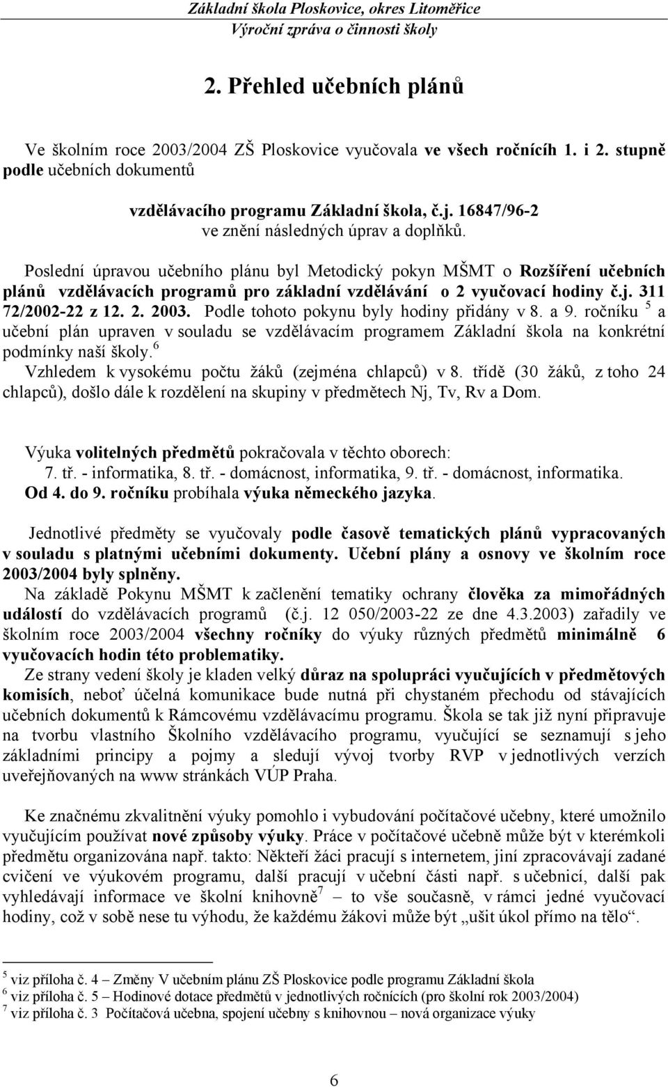 Poslední úpravou učebního plánu byl Metodický pokyn MŠMT o Rozšíření učebních plánů vzdělávacích programů pro základní vzdělávání o 2 vyučovací hodiny č.j. 311 72/2002-22 z 12. 2. 2003.