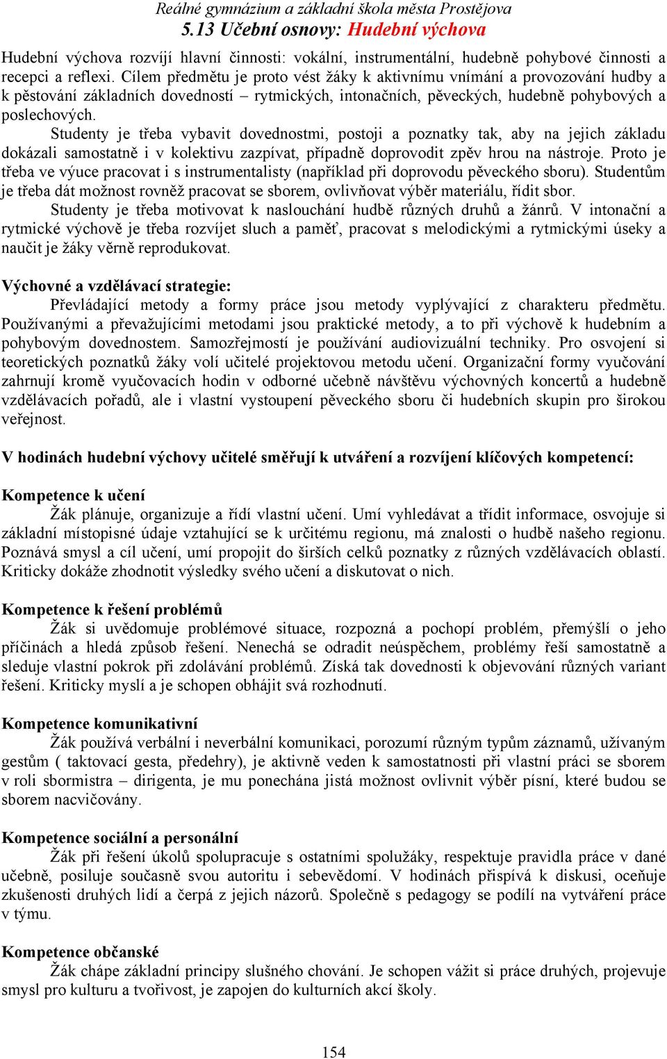 Studenty je třeba vybavit dovednostmi, postoji a poznatky tak, aby na jejich základu dokázali samostatně i v kolektivu zazpívat, případně doprovodit zpěv hrou na nástroje.