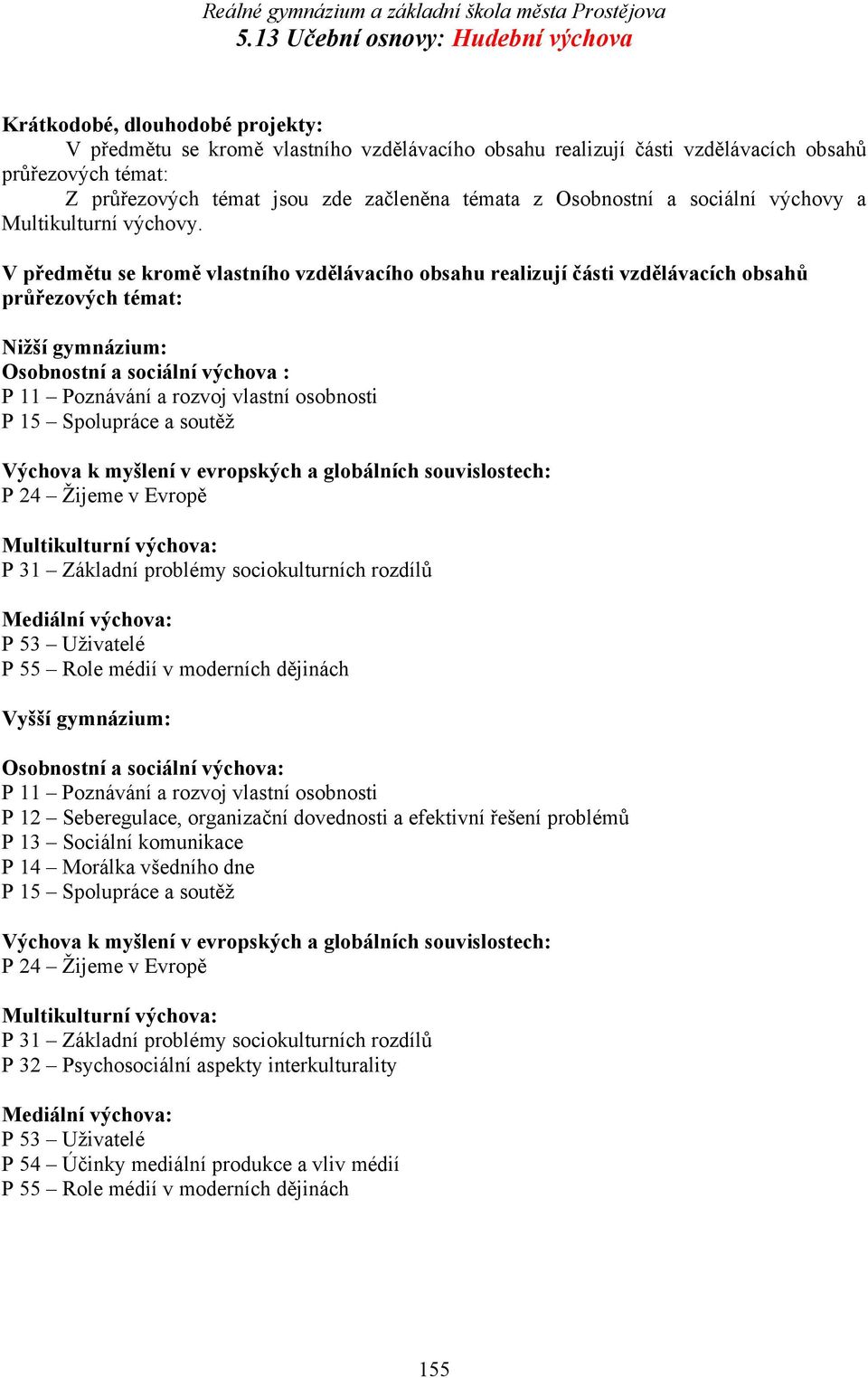 V předmětu se kromě vlastního vzdělávacího obsahu realizují části vzdělávacích obsahů průřezových témat: Nižší gymnázium: Osobnostní a sociální výchova : P 11 Poznávání a rozvoj vlastní osobnosti P