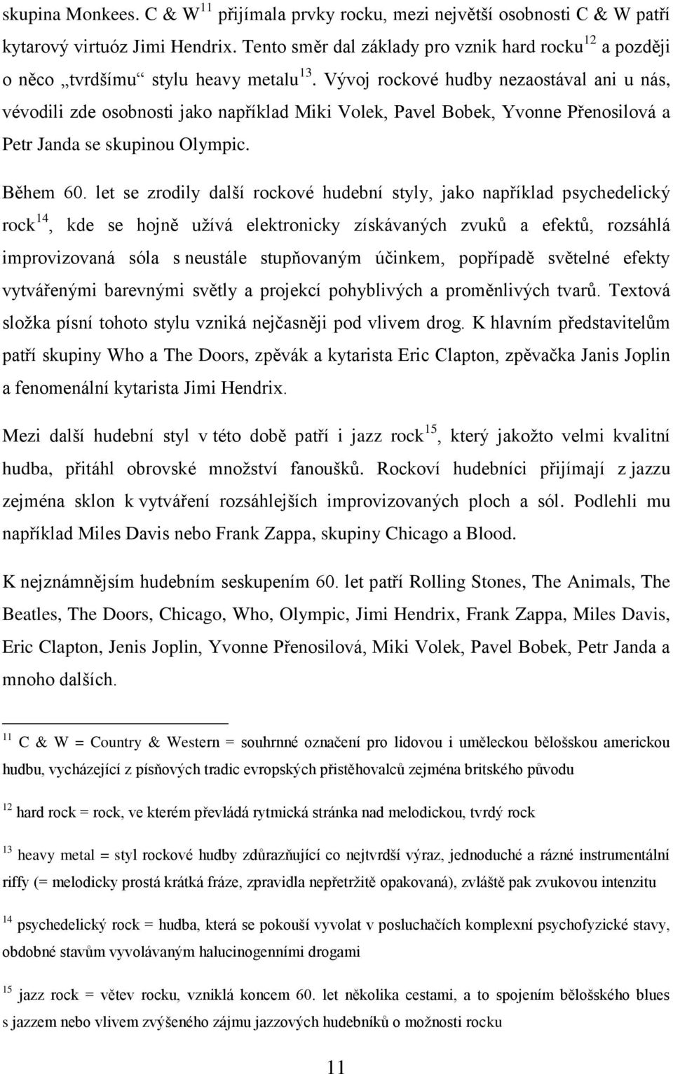 Vývoj rockové hudby nezaostával ani u nás, vévodili zde osobnosti jako například Miki Volek, Pavel Bobek, Yvonne Přenosilová a Petr Janda se skupinou Olympic. Během 60.