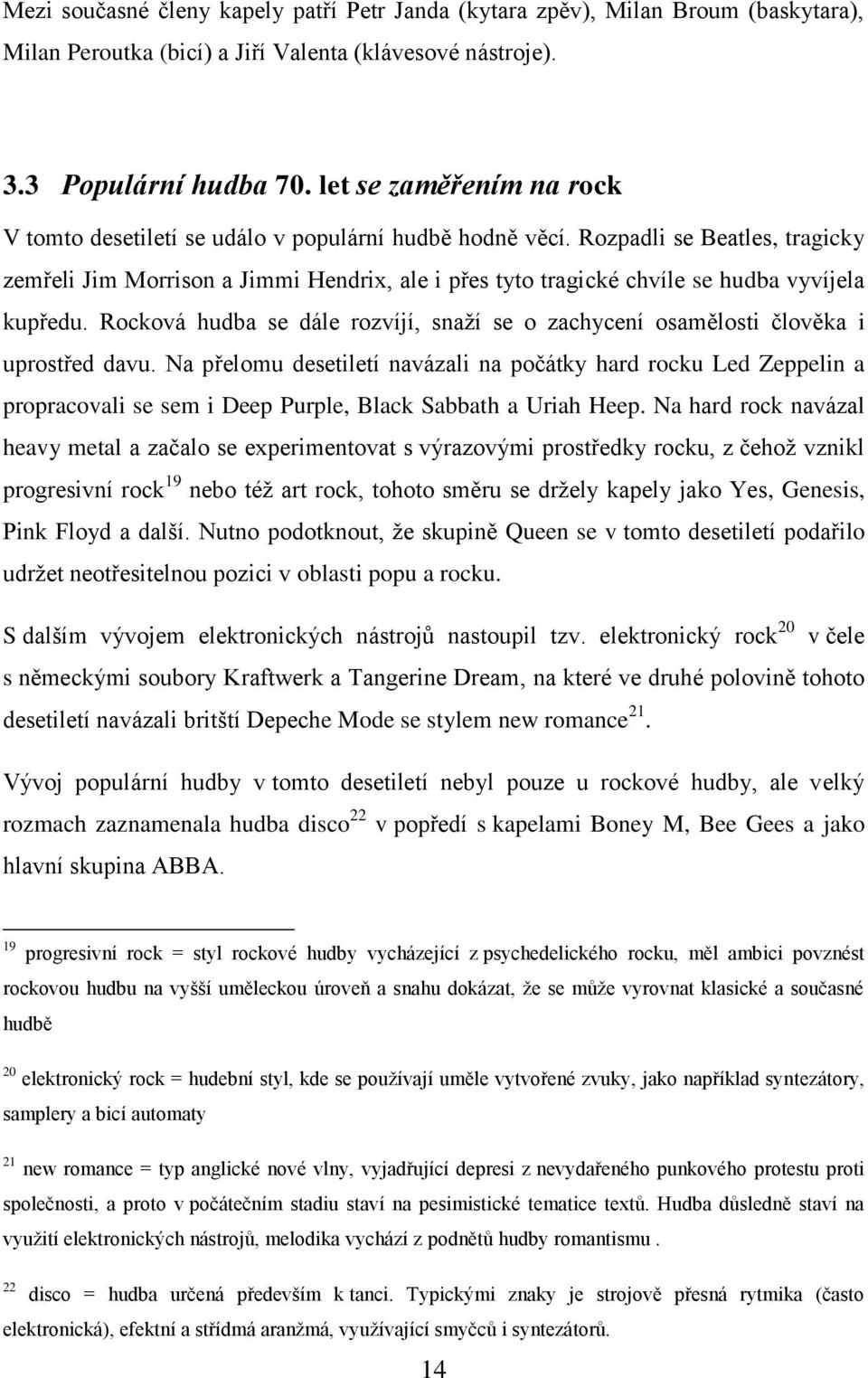 Rozpadli se Beatles, tragicky zemřeli Jim Morrison a Jimmi Hendrix, ale i přes tyto tragické chvíle se hudba vyvíjela kupředu.