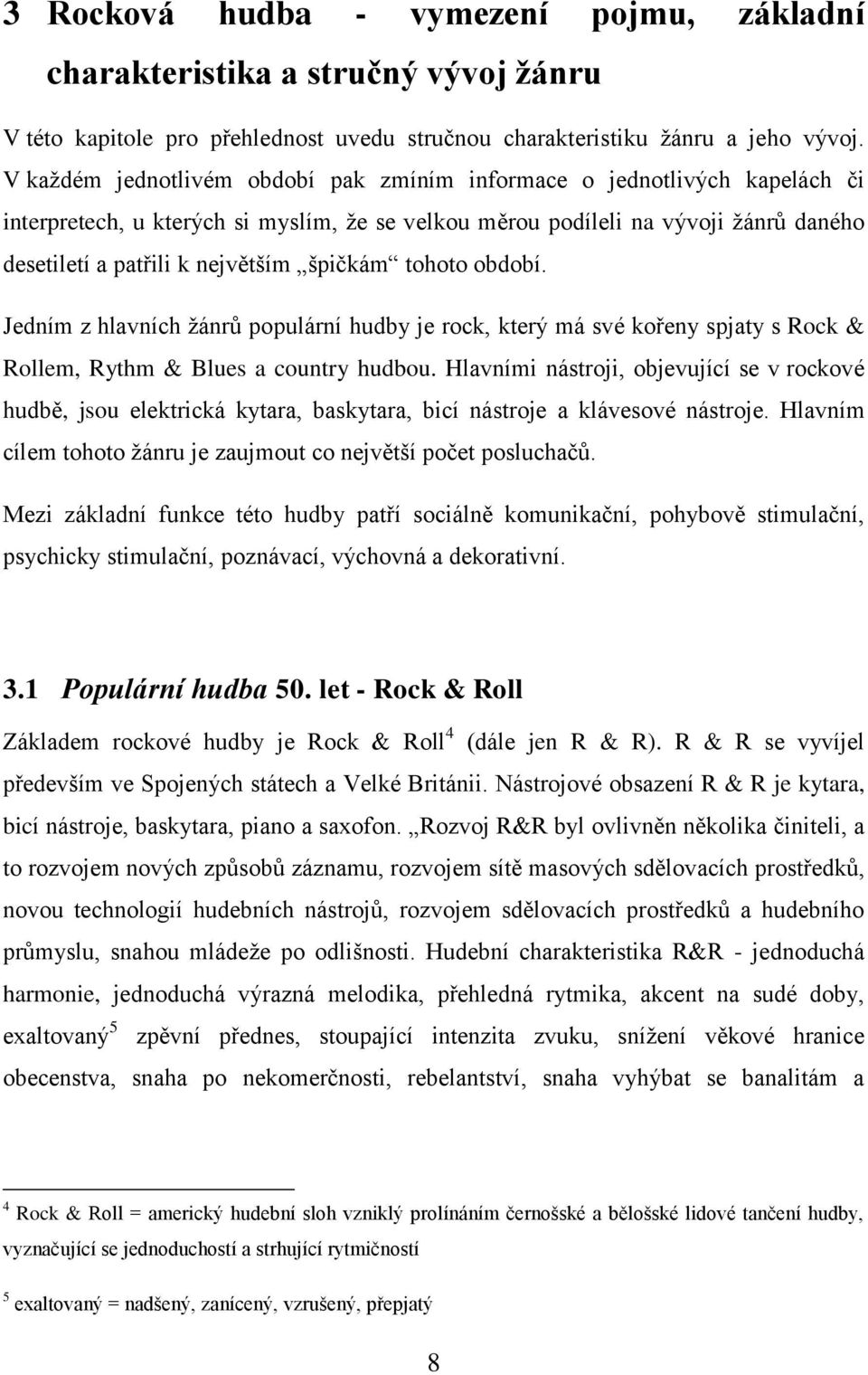 špičkám tohoto období. Jedním z hlavních žánrů populární hudby je rock, který má své kořeny spjaty s Rock & Rollem, Rythm & Blues a country hudbou.