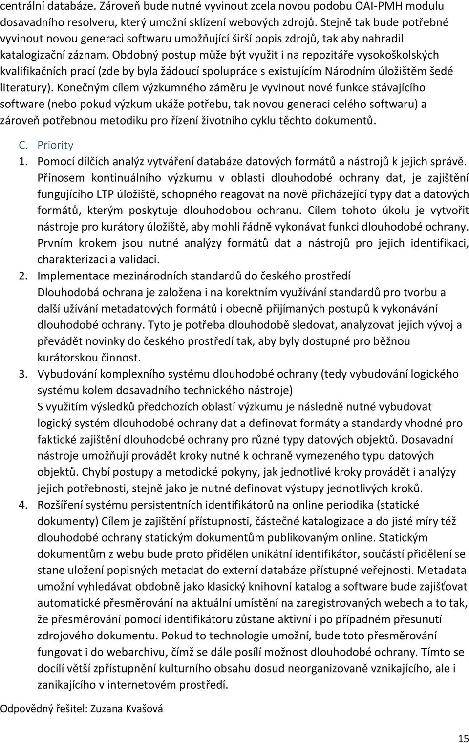 Obdobný postup může být využit i na repozitáře vysokoškolských kvalifikačních prací (zde by byla žádoucí spolupráce s existujícím Národním úložištěm šedé literatury).