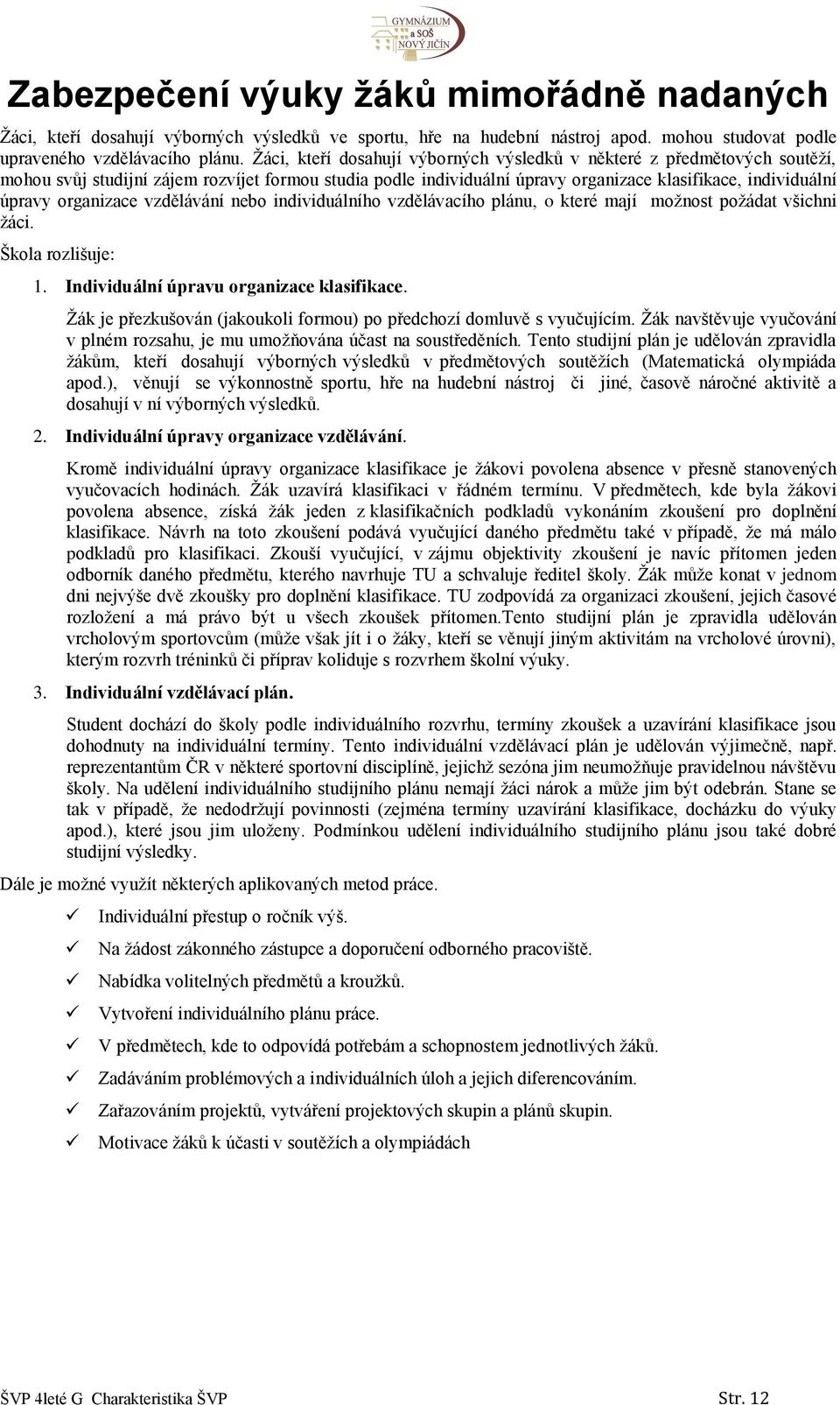 organizace vzdělávání nebo individuálního vzdělávacího plánu, o které mají možnost požádat všichni žáci. Škola rozlišuje: 1. Individuální úpravu organizace klasifikace.