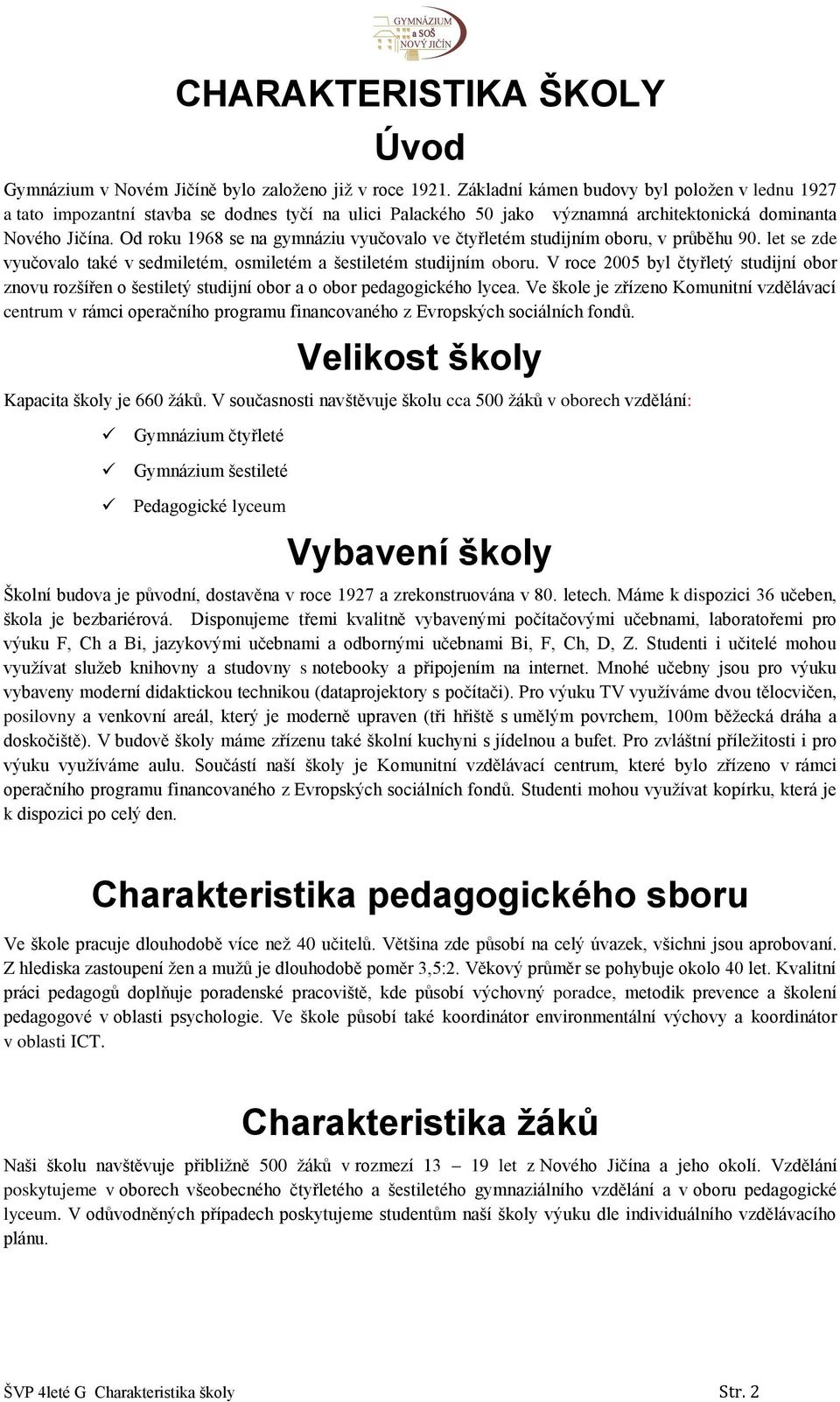 Od roku 1968 se na gymnáziu vyučovalo ve čtyřletém studijním oboru, v průběhu 90. let se zde vyučovalo také v sedmiletém, osmiletém a šestiletém studijním oboru.