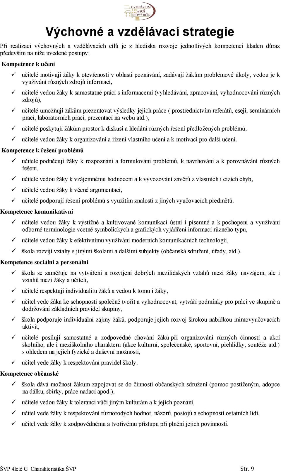 zpracování, vyhodnocování různých zdrojů), učitelé umožňují žákům prezentovat výsledky jejich práce ( prostřednictvím referátů, esejí, seminárních prací, laboratorních prací, prezentací na webu atd.