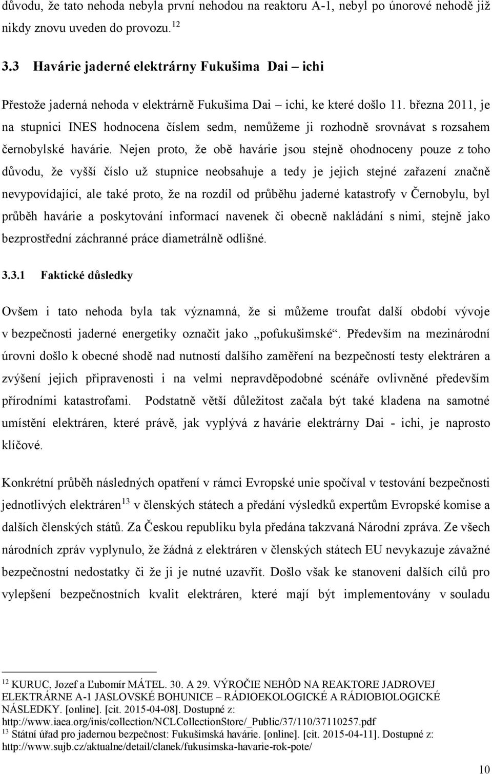 března 2011, je na stupnici INES hodnocena číslem sedm, nemůžeme ji rozhodně srovnávat s rozsahem černobylské havárie.