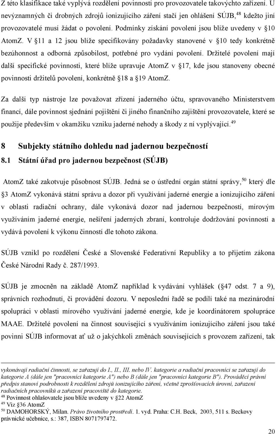 V 11 a 12 jsou blíže specifikovány požadavky stanovené v 10 tedy konkrétně bezúhonnost a odborná způsobilost, potřebné pro vydání povolení.