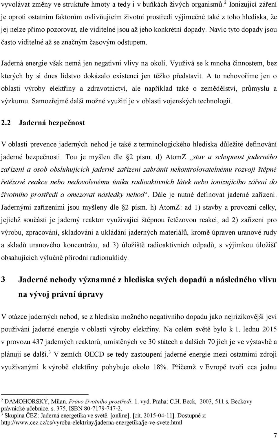 Navíc tyto dopady jsou často viditelné až se značným časovým odstupem. Jaderná energie však nemá jen negativní vlivy na okolí.