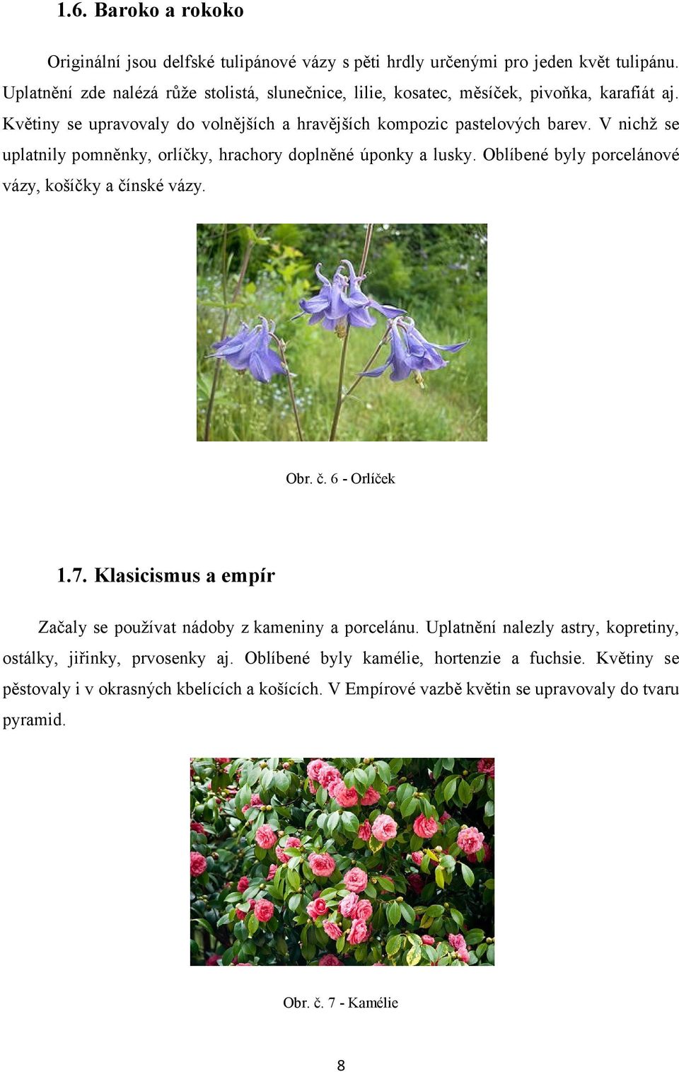 V nichž se uplatnily pomněnky, orlíčky, hrachory doplněné úponky a lusky. Oblíbené byly porcelánové vázy, košíčky a čínské vázy. Obr. č. 6 - Orlíček 1.7.