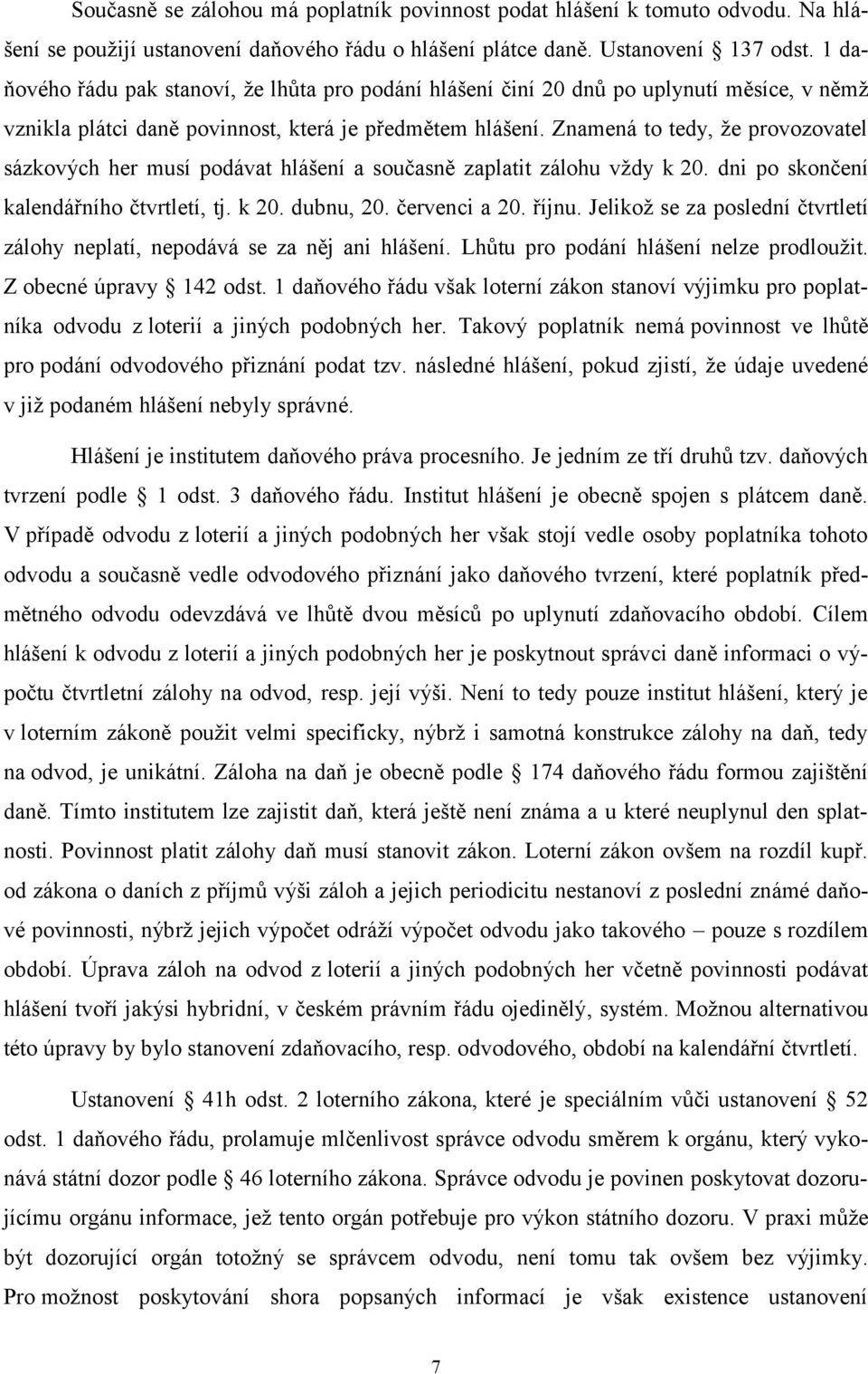 Znamená to tedy, že provozovatel sázkových her musí podávat hlášení a současně zaplatit zálohu vždy k 20. dni po skončení kalendářního čtvrtletí, tj. k 20. dubnu, 20. červenci a 20. říjnu.