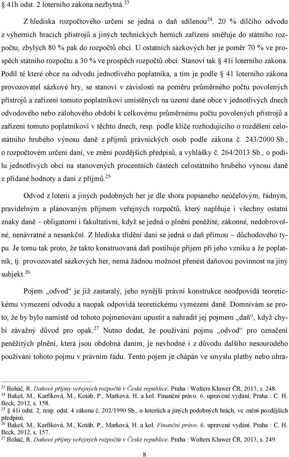 U ostatních sázkových her je poměr 70 % ve prospěch státního rozpočtu a 30 % ve prospěch rozpočtů obcí. Stanoví tak 41i loterního zákona.