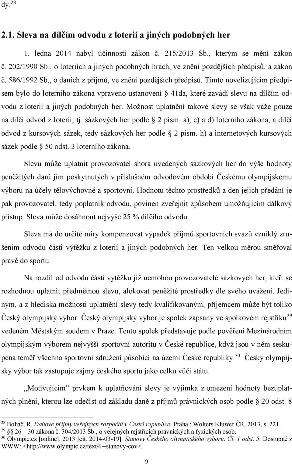 Tímto novelizujícím předpisem bylo do loterního zákona vpraveno ustanovení 41da, které zavádí slevu na dílčím odvodu z loterií a jiných podobných her.