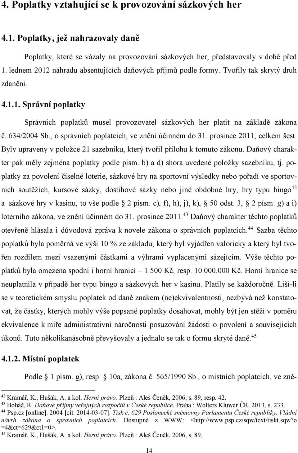 634/2004 Sb., o správních poplatcích, ve znění účinném do 31. prosince 2011, celkem šest. Byly upraveny v položce 21 sazebníku, který tvořil přílohu k tomuto zákonu.