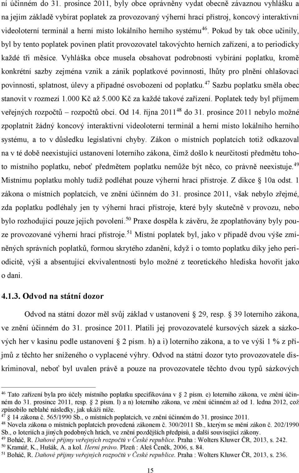 lokálního herního systému 46. Pokud by tak obce učinily, byl by tento poplatek povinen platit provozovatel takovýchto herních zařízení, a to periodicky každé tři měsíce.