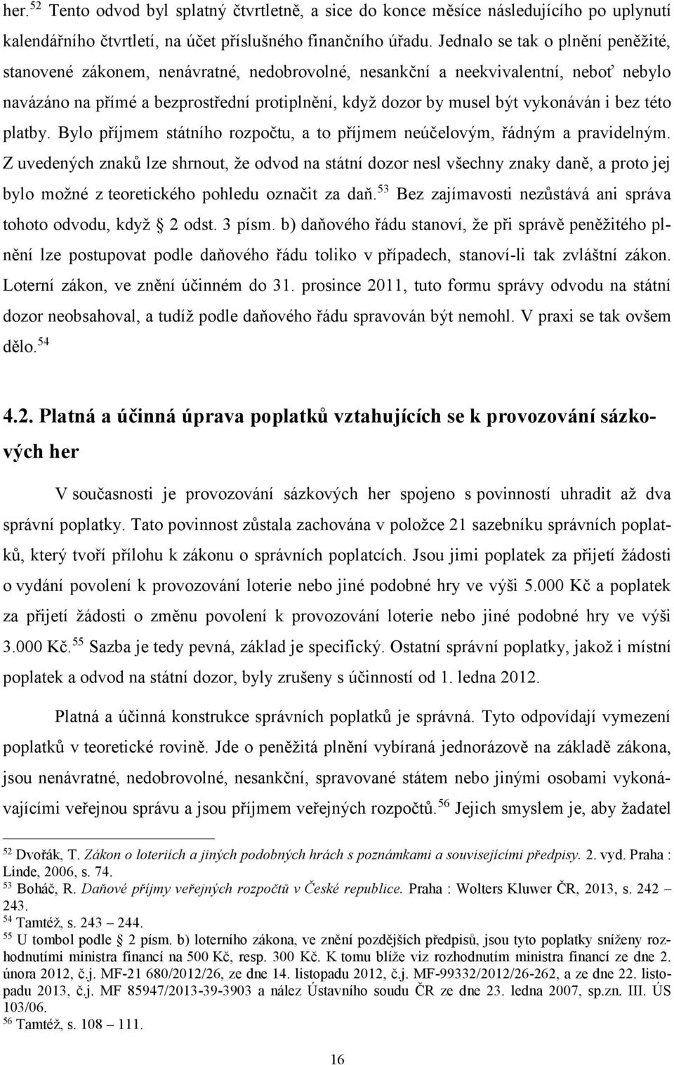 vykonáván i bez této platby. Bylo příjmem státního rozpočtu, a to příjmem neúčelovým, řádným a pravidelným.