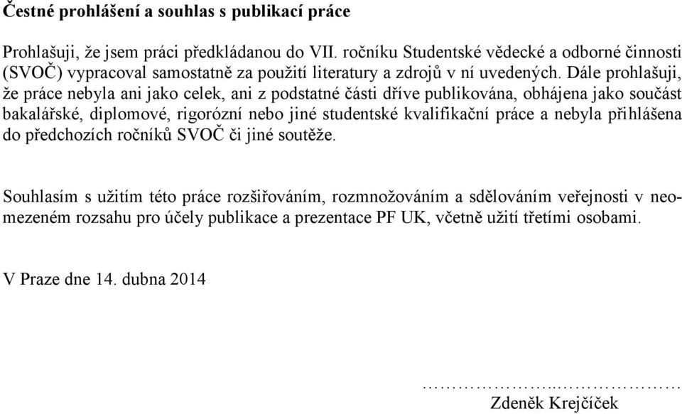 Dále prohlašuji, že práce nebyla ani jako celek, ani z podstatné části dříve publikována, obhájena jako součást bakalářské, diplomové, rigorózní nebo jiné studentské