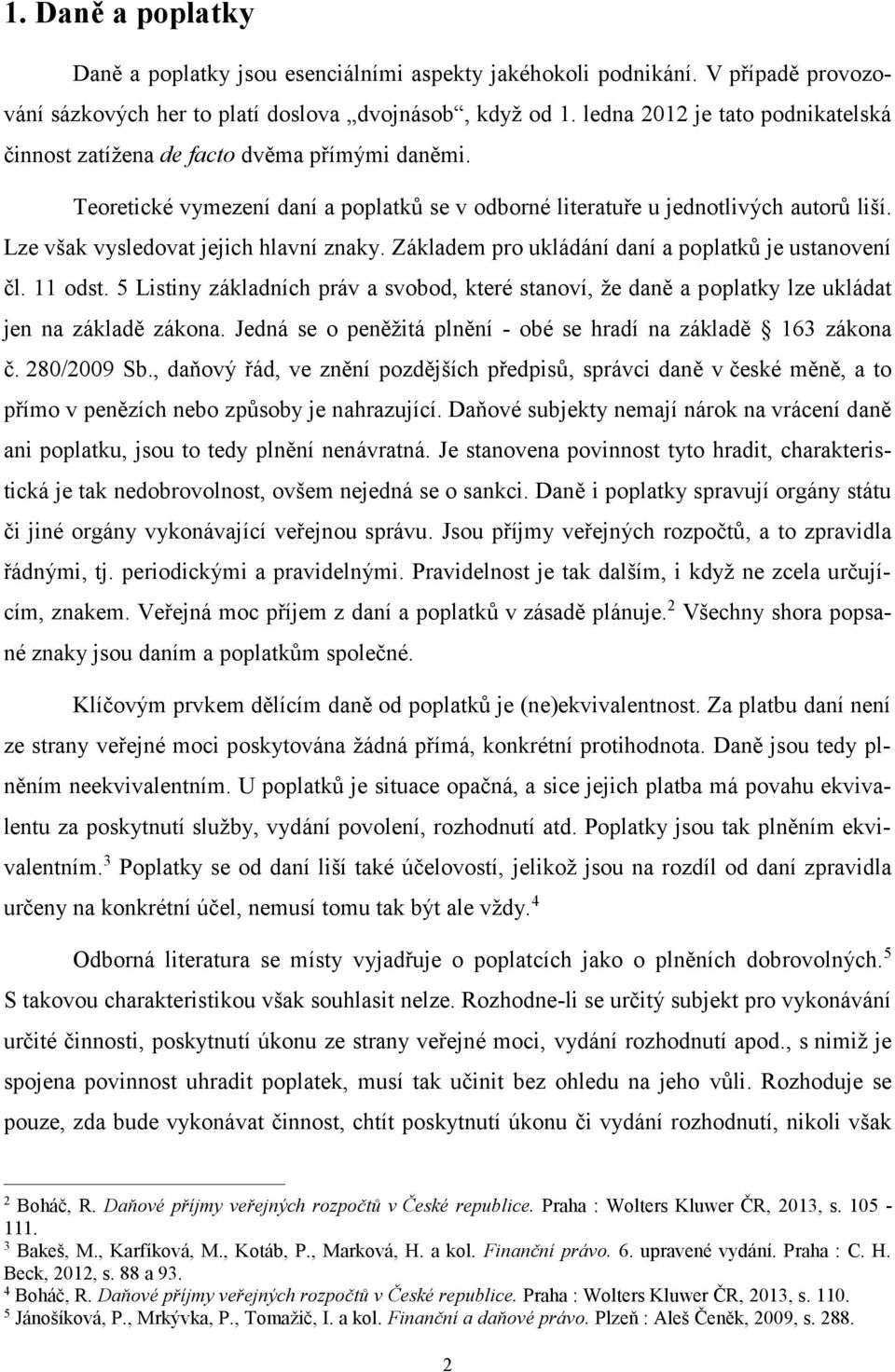 Lze však vysledovat jejich hlavní znaky. Základem pro ukládání daní a poplatků je ustanovení čl. 11 odst.