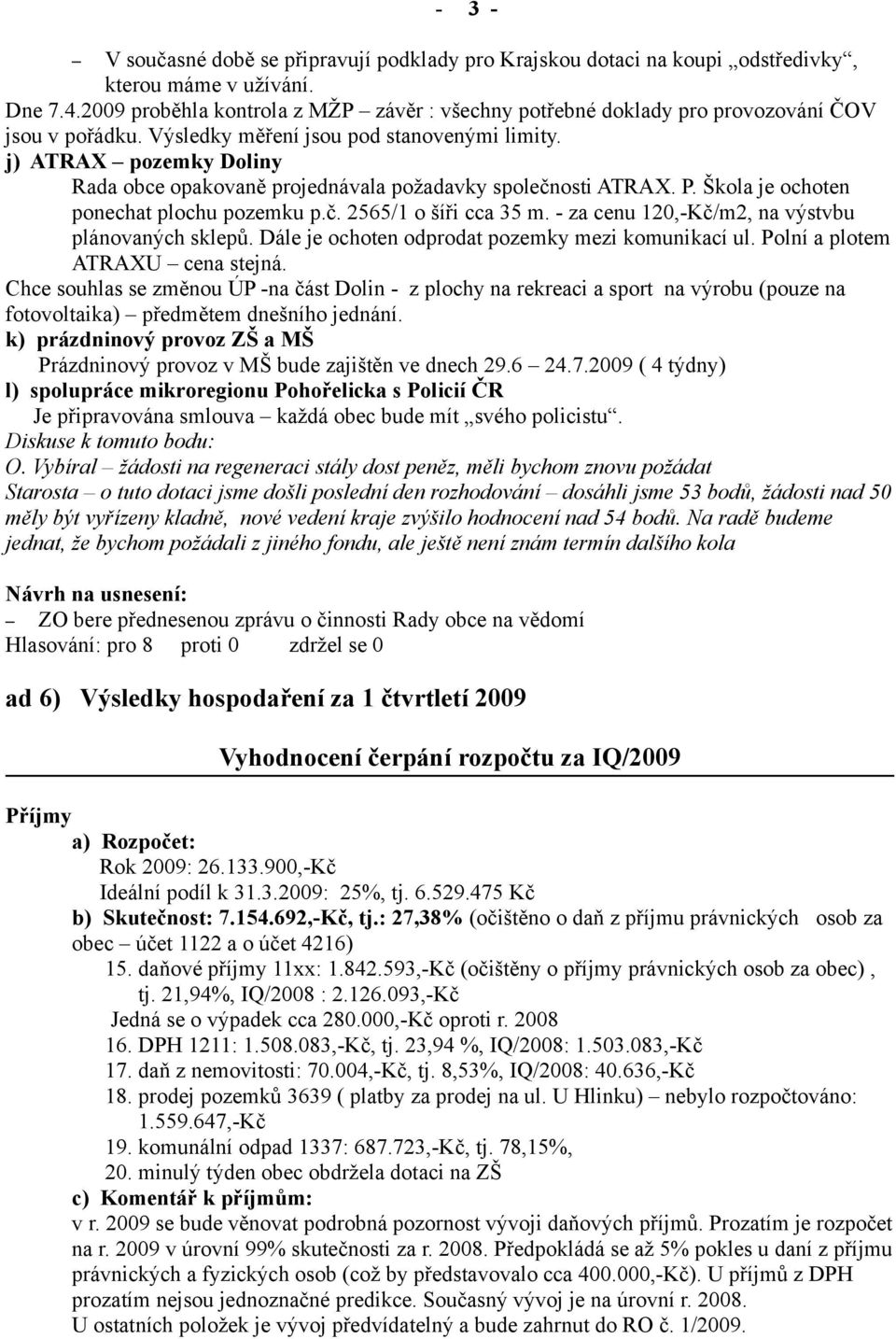 j) ATRAX pozemky Doliny Rada obce opakovaně projednávala požadavky společnosti ATRAX. P. Škola je ochoten ponechat plochu pozemku p.č. 2565/1 o šíři cca 35 m.