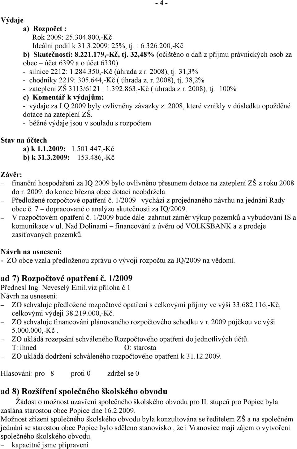 392.863,-Kč ( úhrada z r. 2008), tj. 100% c) Komentář k výdajům: - výdaje za I.Q.2009 byly ovlivněny závazky z. 2008, které vznikly v důsledku opožděné dotace na zateplení ZŠ.