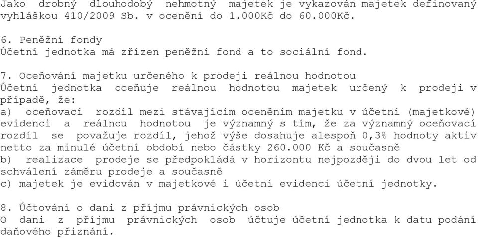 (majetkové) evidenci a reálnou hodnotou je významný s tím, že za významný oceňovací rozdíl se považuje rozdíl, jehož výše dosahuje alespoň 0,3% hodnoty aktiv netto za minulé účetní období nebo částky