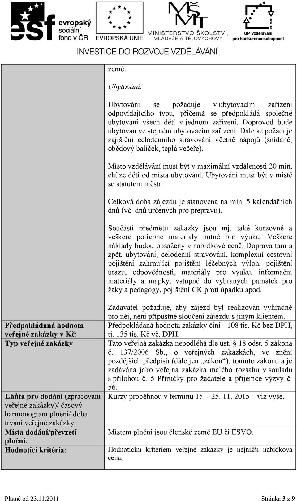 Místo vzdělávání musí být v maximální vzdálenosti 20 min. chůze dětí od místa ubytování. Ubytování musí být v místě se statutem města. Celková doba zájezdu je stanovena na min. 5 kalendářních dnů (vč.