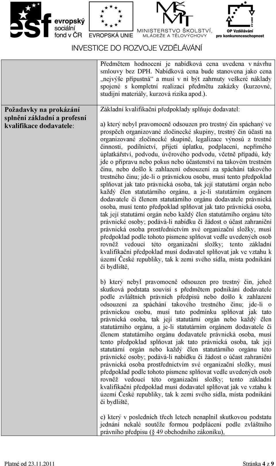 Požadavky na prokázání splnění základní a profesní kvalifikace dodavatele: Základní kvalifikační předpoklady splňuje dodavatel: a) který nebyl pravomocně odsouzen pro trestný čin spáchaný ve prospěch