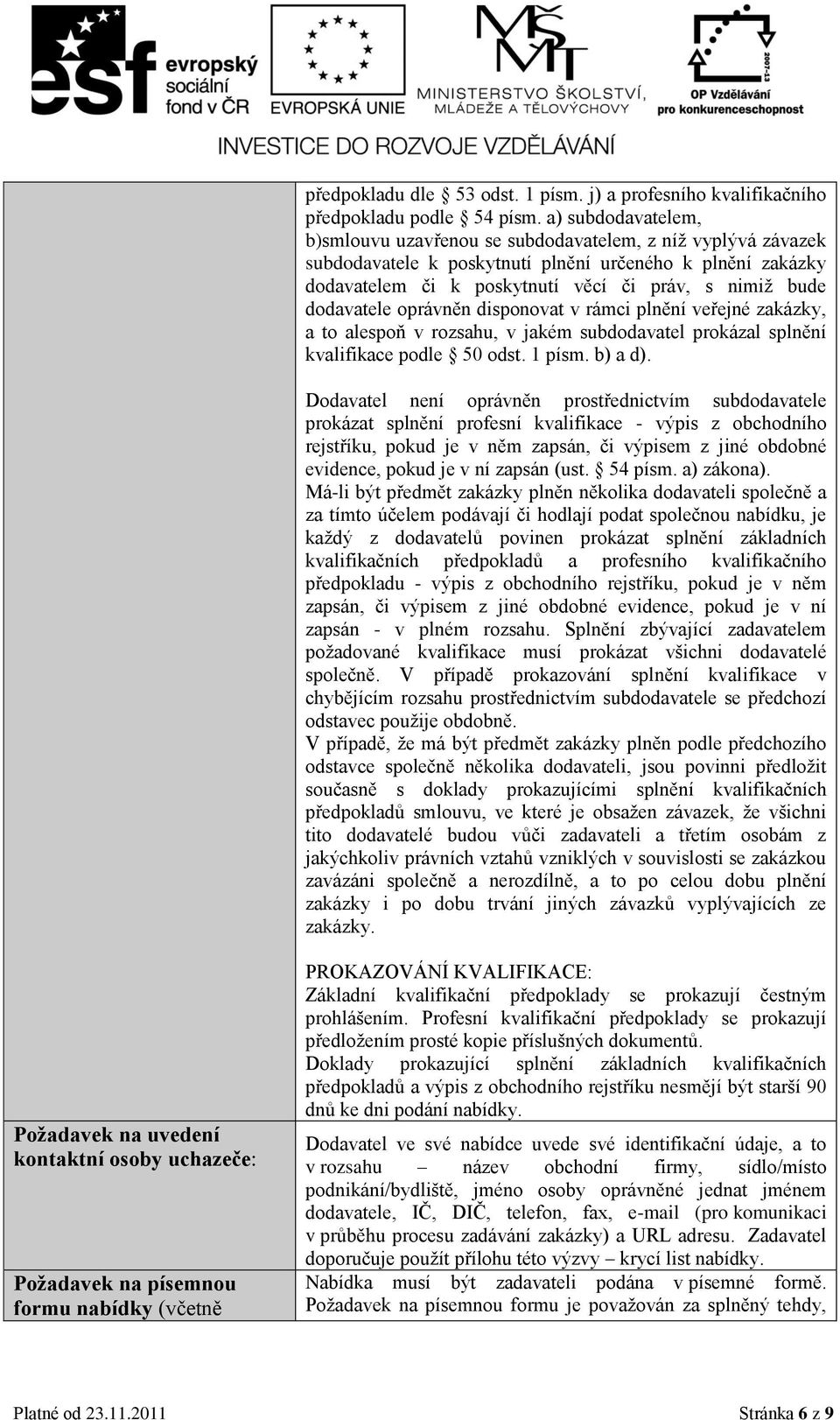 dodavatele oprávněn disponovat v rámci plnění veřejné zakázky, a to alespoň v rozsahu, v jakém subdodavatel prokázal splnění kvalifikace podle 50 odst. 1 písm. b) a d).