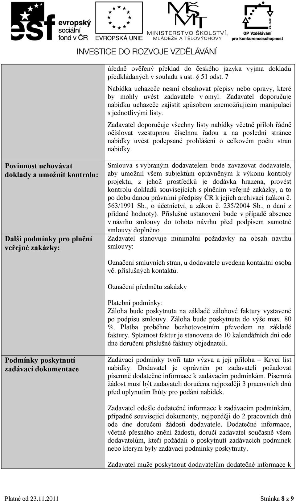 Zadavatel doporučuje všechny listy nabídky včetně příloh řádně očíslovat vzestupnou číselnou řadou a na poslední stránce nabídky uvést podepsané prohlášení o celkovém počtu stran nabídky.