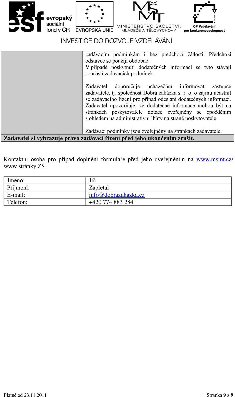 Zadavatel upozorňuje, že dodatečné informace mohou být na stránkách poskytovatele dotace zveřejněny se zpožděním s ohledem na administrativní lhůty na straně poskytovatele.