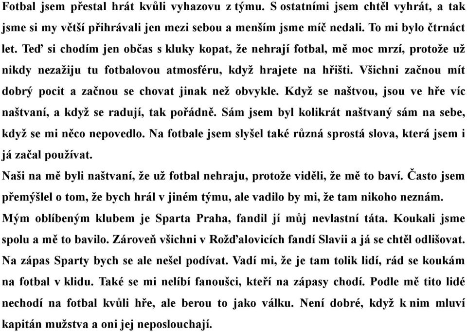 Všichni začnou mít dobrý pocit a začnou se chovat jinak než obvykle. Když se naštvou, jsou ve hře víc naštvaní, a když se radují, tak pořádně.