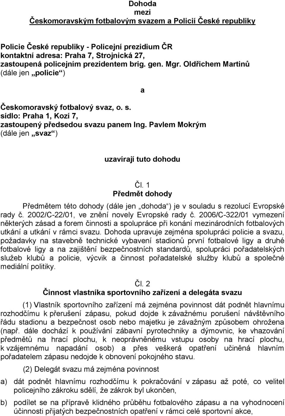 Pavlem Mokrým (dále jen svaz ) a uzavírají tuto dohodu Čl. 1 Předmět dohody Předmětem této dohody (dále jen dohoda ) je v souladu s rezolucí Evropské rady č.