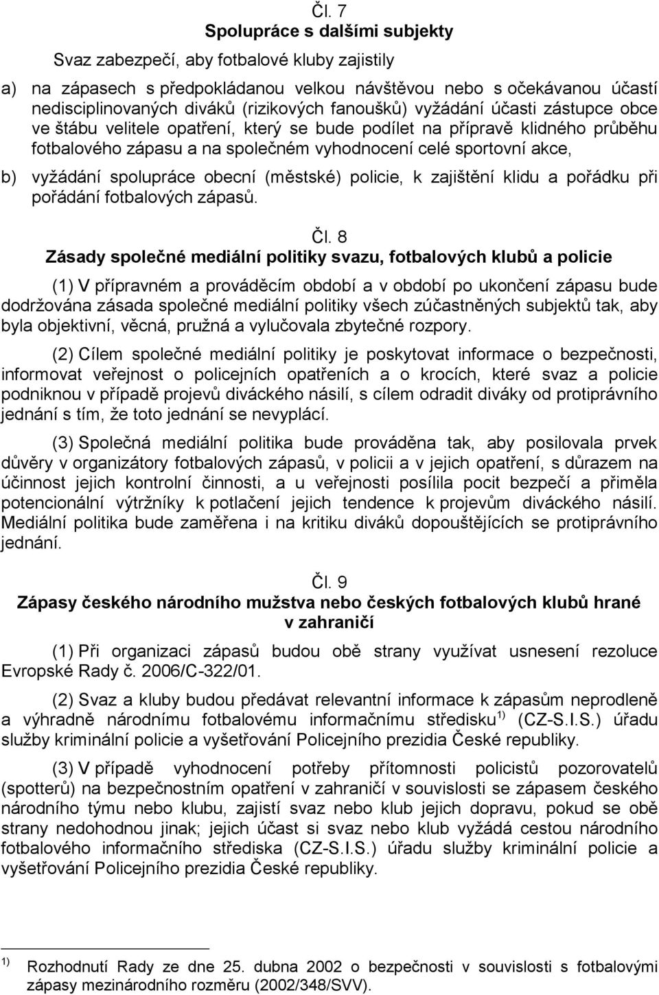 spolupráce obecní (městské) policie, k zajištění klidu a pořádku při pořádání fotbalových zápasů. Čl.