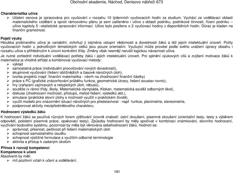 informací. Učivo bylo posíleno o 2 vyučovací hodiny z disponibilních hodin. Důraz je kladen na finanční gramotnost.